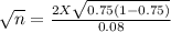 \sqrt{n}  = \frac{2 X \sqrt{0.75(1-0.75)}  }{0.08 }