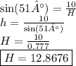 \sin(51°)=  \frac{10}{H}  \\ h =  \frac{10}{ \sin(51°) }  \\ H=  \frac{10}{0.777}  \\  \boxed{H= 12.8676}