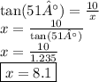 \tan(51°)  =  \frac{10}{x}  \\x =  \frac{10}{ \tan(51°) }  \\ x = \frac{10}{1.235}  \\ \boxed{ x = 8.1}