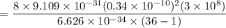$=\frac{8 \times 9.109 \times 10^{-31}(0.34 \times 10^{-10})^2 (3 \times 10^8)}{6.626 \times 10^{-34} \times (36-1)}$