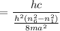 $=\frac{hc}{\frac{h^2(n_6^2 - n_1^2)}{8ma^2}}$