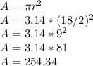 A=\pi r^2\\A=3.14*(18/2)^2\\A=3.14*9^2\\A=3.14*81\\A=254.34