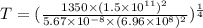 T=(\frac{1350\times (1.5\times 10^{11})^2}{5.67\times 10^{-8}\times (6.96\times 10^{8})^2})^{\frac{1}{4}}