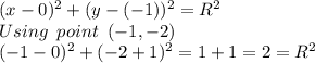 (x-0)^2 + (y-(-1))^2 = R^2\\Using \,\,\,point\,\,\,(-1, -2)\\(-1-0)^2+ (-2+1)^2 = 1 + 1 = 2 = R^2