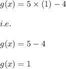 g(x)=5\times (1)-4\\\\i.e.\\\\g(x)=5-4\\\\g(x)=1