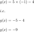 g(x)=5\times (-1)-4\\\\i.e.\\\\g(x)=-5-4\\\\g(x)=-9