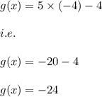g(x)=5\times (-4)-4\\\\i.e.\\\\g(x)=-20-4\\\\g(x)=-24