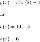 g(x)=5\times (2)-4\\\\i.e.\\\\g(x)=10-4\\\\g(x)=6