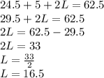 24.5+5+2L=62.5\\29.5+2L=62.5\\2L=62.5-29.5\\2L=33\\L=\frac{33}{2}\\ L=16.5