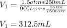 V_1=\frac{1.5atm*250mL}{900torr*\frac{1atm}{760torr} }\\\\V_1=312.5mL