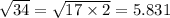 \sqrt{34}  =  \sqrt{17 \times 2}  =5.831