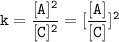 \tt k=\dfrac{[A]^2}{[C]^2}=[\dfrac{[A]}{[C]}]^2
