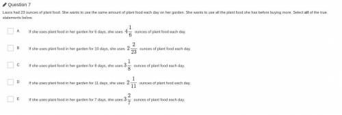 Question 7

Laura had 23 ounces of plant food. She wants to use the same amount of plant food each d