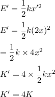 E'=\dfrac{1}{2}kx'^2\\\\E'=\dfrac{1}{2}k(2x)^2\\\\=\dfrac{1}{2}k\times 4x^2\\\\K'=4\times \dfrac{1}{2}kx^2\\\\K'=4K