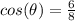 cos(\theta) = \frac{6}{8}