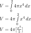 V = \int\limits^2_0 {4\pi x^4} \, dx\\V =4\pi \int\limits^2_0 { x^4} \, dx\\V = 4 \pi [\frac{x^5}{5} ]\\