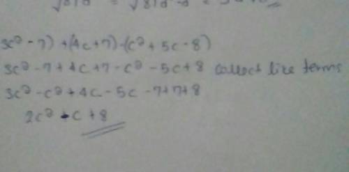 (3c2 - 7) + (4c + 7) - (c2 + 5c - 8) is equivalent to 2c2 - c + 8. 
TRUE OR
FALSE
