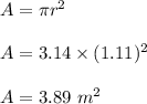 A=\pi r^2\\\\A=3.14\times (1.11)^2\\\\A=3.89\ m^2