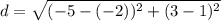 d= \sqrt{(-5 - (-2))^2 + (3 - 1)^2