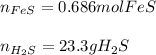 n_{FeS}=0.686molFeS  \\\\n_{H_2S}=23.3gH_2S