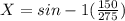 X = sin-1 (\frac{150}{275} )