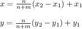 x=\frac{n}{n+m}(x_2-x_1)+x_1 \\\\y=\frac{n}{n+m}(y_2-y_1)+y_1