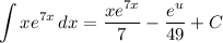 \displaystyle \int {xe^{7x}} \, dx = \frac{xe^{7x}}{7} - \frac{e^u}{49} + C