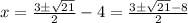 x= \frac{3 \pm \sqrt{21}}{2} - 4= \frac{3 \pm \sqrt{21}-8}{2}
