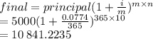 final  = principal(1 +  \frac{i}{m} )^{m \times n}  \\  = 5000(1 +  \frac{0.0774}{365} )^{365 \times 10}  \\  = 10 \: 841.2235