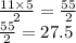 \frac{11 \times 5}{2}   =  \frac{55}{2}  \\  \frac{55}{2}  = 27.5