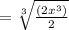 ={\sqrt[3]{\frac{(2x^3)}{2}}