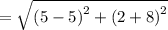 =\sqrt{\left(5-5\right)^2+\left(2+8\right)^2}