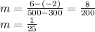 m = \frac{6 - (-2)}{500-300} = \frac{8}{200\\}\\m = \frac{1}{25}