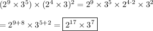 (2^9\times3^5)\times(2^4\times3)^2=2^9\times3^5\times2^{4\cdot2}\times3^2\\\\=2^{9+8}\times3^{5+2}=\boxed{2^{17}\times3^7}