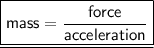 \underline{\boxed{\sf mass = \dfrac{force}{acceleration}}}