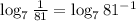 \log_{7} \frac{1}{81} = \log_{7} 81^{-1}