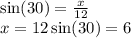 \sin(30)  =  \frac{x}{12}  \\ x = 12 \sin(30)  = 6