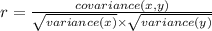 r=\frac{covariance(x,y)}{\sqrt{variance(x)}\times \sqrt{variance(y)}}