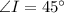 \angle I=45^{\circ}