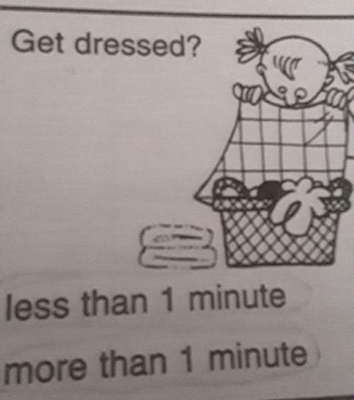 Does it take less than a minute or more than a minute to get dressed
