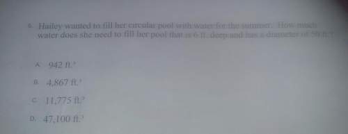 Hailey wanted to fill her circular pool with water for the summer how much water does she need to fi