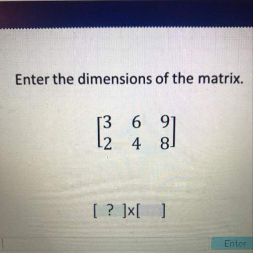Enter the dimensions of the matrix. 3 6 9 2 4 8 [? ]x[ ]
