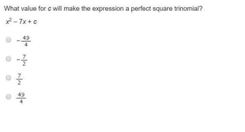 What value for c will make the expression a perfect square trinomial? x2 – 7x + c