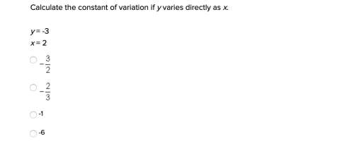 Calculate the constant of variation if y varies directly as x. give explanation