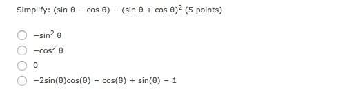 Simplify: (sin θ − cos θ) − (sin θ + cos θ)2 (5 points)