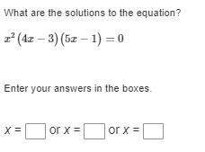 1) what are the solutions to the equation? x2(4x−3)(5x−1)=0 ? &lt;