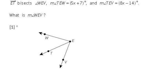Et bisects angle wev angle tew = (5x+7)º and angle tev = (8x-14)º what is angle wev