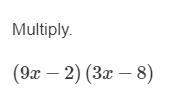 Me figure this out! multiply (9x−2)(3x−8)