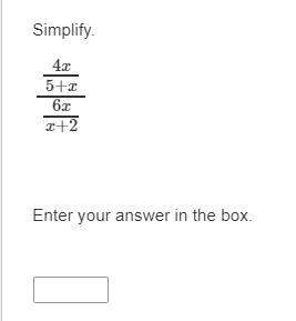 Simplify. 4x/5+x/6x/x+2 enter your answer in the box.