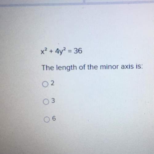 X2 + 4y2 = 36 the length of the minor axis is: